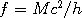 f=Mc^2/h